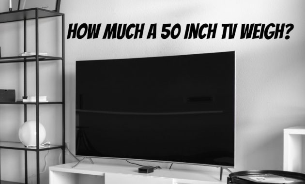How Much Does a 50 Inch TV Weigh